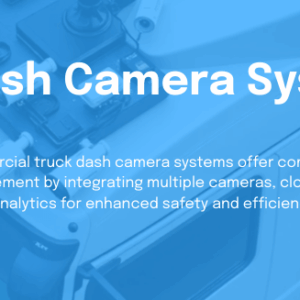 Commercial Truck Dash Camera Systems: Complete Solutions for Modern Fleets