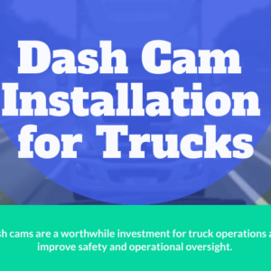 Dash Cam Installation for Trucks & Fleets