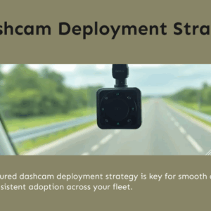 Fleet Dash Cam Deployment Strategy: A Step-by-Step Plan for Successful Rollout