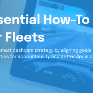 Fleet Dashcams: Essential How-To Guide for Fleets