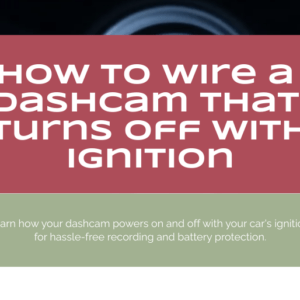 How to Wire a Dashcam That Turns Off With Ignition